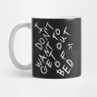 I DON'T WANT TO GET OUT OF BED dark and gritty text Mug